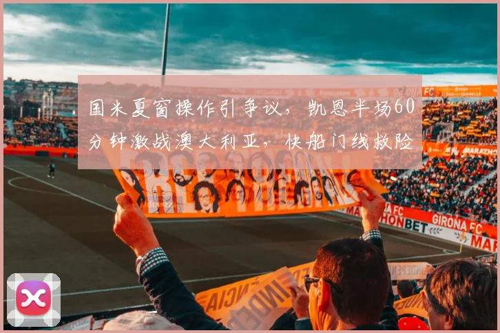 国米夏窗操作引争议，凯恩半场60分钟激战澳大利亚，快船门线救险成焦
